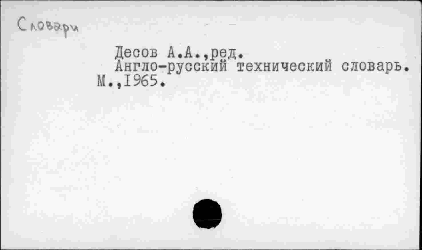 ﻿Десов А.А.,ред.
Англо-русский технический словарь.
М.,1965.